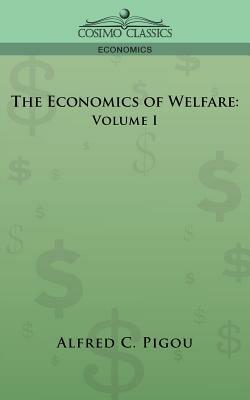 The Economics of Welfare: Volume I - Alfred C Pigou - cover