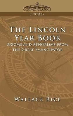 The Lincoln Year Book: Axioms and Aphorisms from the Great Emancipator - Wallace Rice - cover