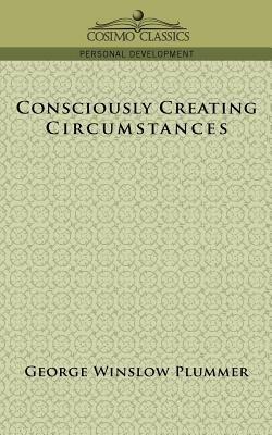 Consciously Creating Circumstances - George Winslow Plummer - cover