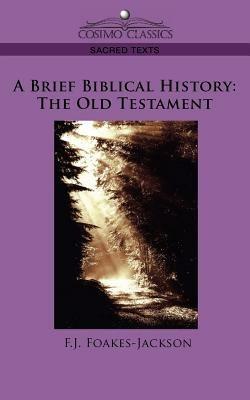 A Brief Biblical History: The Old Testament - F J Foakes-Jackson - cover