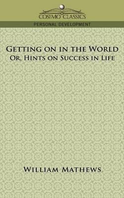 Getting on in the World; Or, Hints on Success in Life - William Mathews - cover