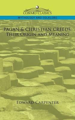 Pagan & Christian Creeds: Their Origin and Meaning - Edward Carpenter - cover