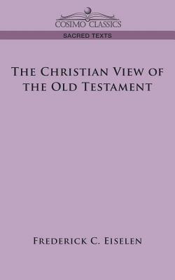 The Christian View of the Old Testament - Frederick C Eiselen - cover
