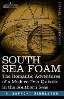 South Sea Foam: The Romantic Adventures of a Modern Don Quixote in the Southern Seas - A Safroni-Middleton - cover