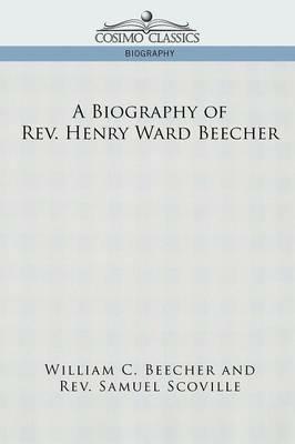 A Biography of REV. Henry Ward Beecher - William C Beecher,Samuel Scoville - cover
