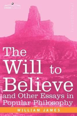 The Will to Believe and Other Essays in Popular Philosophy - William James - cover