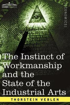 The Instinct of Workmanship and the State of the Industrial Arts - Thorstein Veblen - cover