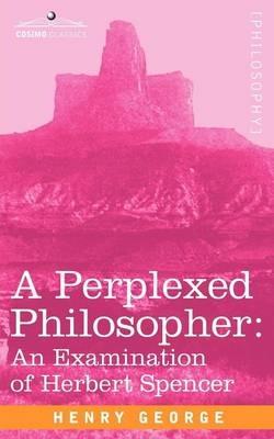 A Perplexed Philosopher: An Examination of Herbert Spencer - H George - cover
