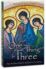 The 'One Thing' Is Three: How the Most Holy Trinity Explains Everything