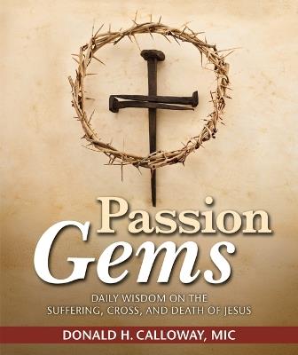 Passion Gems: Daily Wisdom on the Suffering, Cross, and Death of Jesus - Fr Donald H Calloway MIC - cover