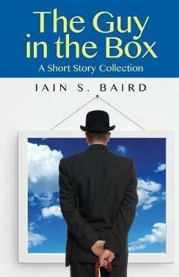The Guy in the Box: A Short Story Collection - Iain S Baird - cover