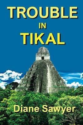 Trouble in Tikal - Diane Sawyer - cover