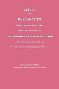 Result of Some Researches Among the British Archives for Information Relative to The Founders of New England: Made in the Years 1858, 1859 and 1860 - Samuel G Drake - cover