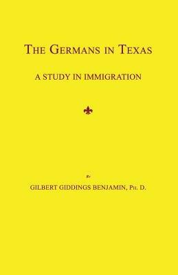 The Germans in Texas: A Study in Immigration - Gilbert Giddings Benjamin - cover