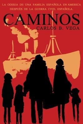 Caminos: La Odisea de Una Familia Espanola En America Despues de la Guerra Civil Espanola. (Spanish) - Carlos B Vega - cover