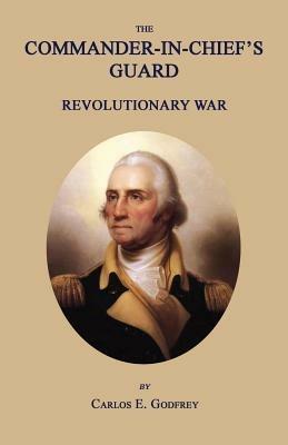 The Commander-In-Chief's Guard: Revolutionary War - Carlos E Godfrey - cover