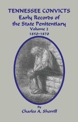 Tennessee Convicts: Early Records of the State Penitentiary 1850-1870. Volume 2 - Charles Sherrill - cover