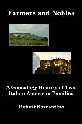 Farmers and Nobles: The Genealogy History of Two Italian American Families - Robert Sorrentino - cover
