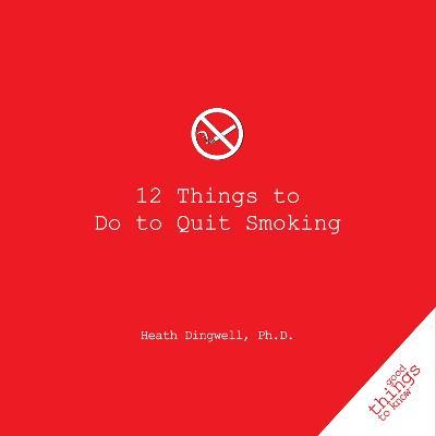 12 Things to Do to Quit Smoking - Heath Dingwell - cover