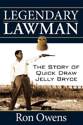 Legendary Lawman: The Story of Quick Draw Jelly Bryce - Ron Owens - cover