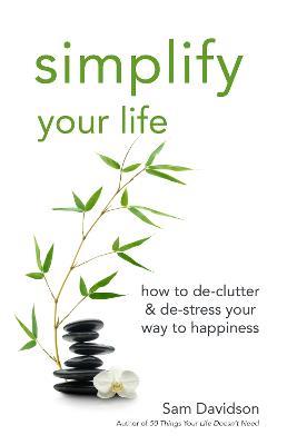 Simplify Your Life: How to de-Clutter & de-Stress Your Way to Happiness - Sam Davidson - cover