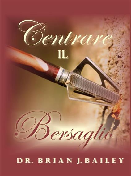 Centrare il bersaglio - Dr. Brian J. Bailey - ebook