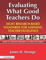 Evaluating What Good Teachers Do: Eight Research-Based Standards for Assesing Teacher Excellence