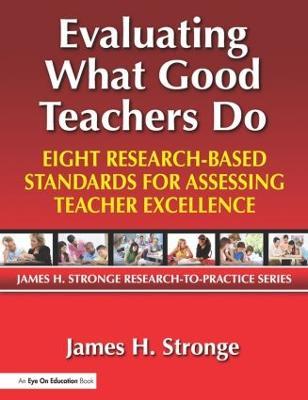 Evaluating What Good Teachers Do: Eight Research-Based Standards for Assesing Teacher Excellence - James Stronge - cover