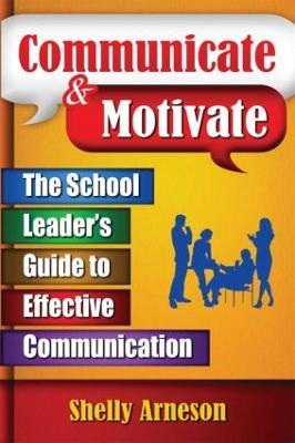 Communicate & Motivate: The School Leader's Guide to Effective Communication - Shelly Arneson - cover