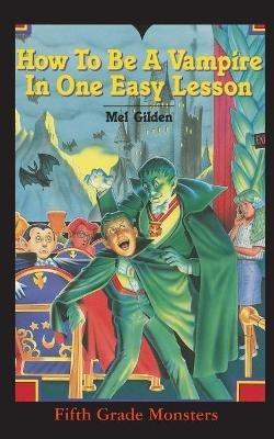 How To Be A Vampire in One Easy Lesson: What's Worse Than Stevie Brickwald, the Bully Stevie Brickwald, the Vampire! - Mel Gilden - cover