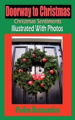 Doorway To Christmas: Christmas Sentiments Illustrated With Photos - Pedro Hernandez - cover