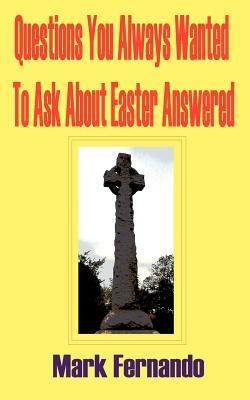 Questions You Always Wanted To Ask About Easter Answered - Mark Fernando - cover