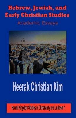 Hebrew, Jewish, and Early Christian Studies: Academic Essays - Heerak Christian Kim - cover