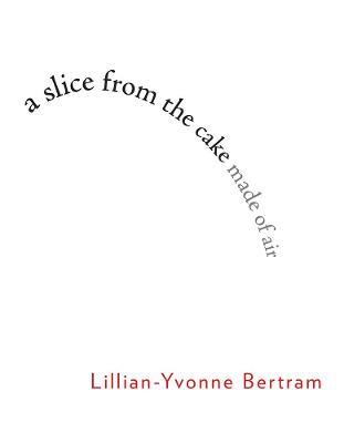 a slice from the cake made of air - Lillian-Yvonne Bertram - cover