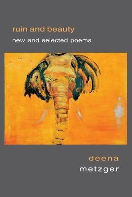 Ruin and Beauty: New and Selected Poems - Deena Metzger - cover