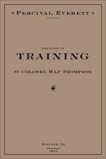 The Book of Training by Colonel Hap Thompson of Roanoke, VA, 1843: Annotated From the Library of John C. Calhoun