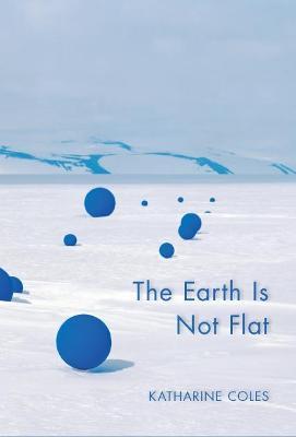 The Earth Is Not Flat - Katharine Coles - cover