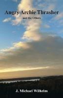 Angry Archie Thrasher and the Others - J Michael Wilhelm - cover