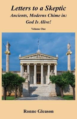 Letters to a Skeptic: Ancients, Moderns Chime in: God Is Alive! - Ronne Gleason - cover