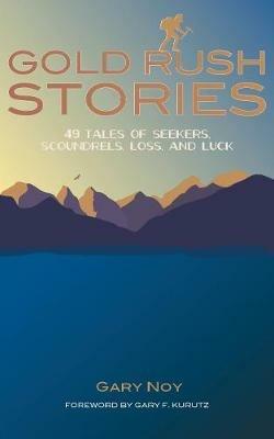 Gold Rush Stories: 49 Tales of Seekers, Scoundrels, Loss, and Luck - Gary Noy - cover