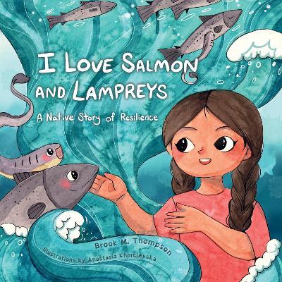 I Love Salmon and Lampreys: A Native Story of Resilience - Brook M. Thompson - cover