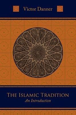 The Islamic Tradition: An Introduction - Victor Danner - cover