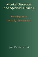 Mental Disorders & Spiritual Healing: Teachings from the Early Christian East - Jean-Claude Larchet - cover