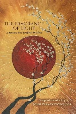 The Fragrance of Light: A Journey Into Buddhist Wisdom - John Paraskevopoulos - cover