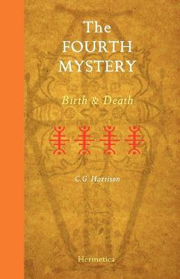 The Fourth Mystery: Birth and Death - C G Harrison - cover
