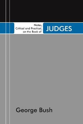 Notes, Critical and Practical, on the Book of Judges: Designed as a General Help to Biblical Reading and Instruction - George Bush - cover