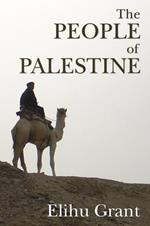 The People of Palestine: An Enlarged Edition of the Peasantry of Palestine, Life, Manners and Customs of the Village