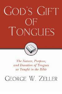 God's Gift of Tongues: The Nature, Purpose, and Duration of Tongues as Taught in the Bible - George W Zeller - cover