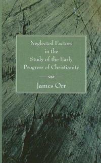 Neglected Factors in the Study of the Early Progress of Christianity - James Orr - cover