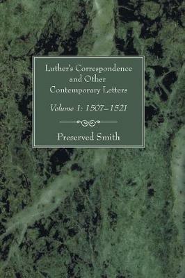 Luther's Correspondence and Other Contemporary Letters, Volume One: Volume 1: 1507-1521 - Preserved Smith - cover